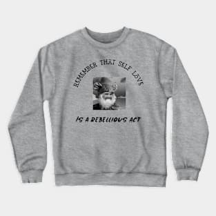 Remember Self Love Is A Rebellious Act Crewneck Sweatshirt